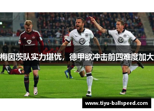 梅因茨队实力堪忧，德甲欲冲击前四难度加大