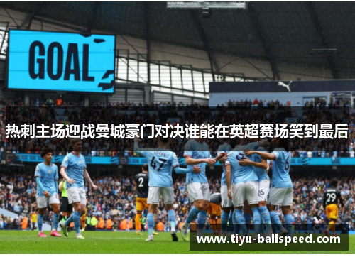 热刺主场迎战曼城豪门对决谁能在英超赛场笑到最后